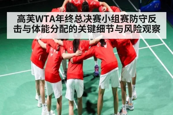 高芙WTA年终总决赛小组赛防守反击与体能分配的关键细节与风险观察